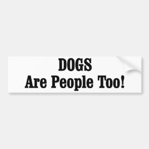 DOGS Are People Too! Bumper Sticker