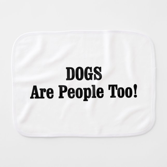 DOGS Are People Too! Burp Cloth (Front Horizontal)