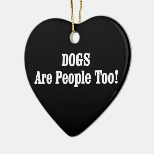 DOGS Are People Too! Ceramic Ornament