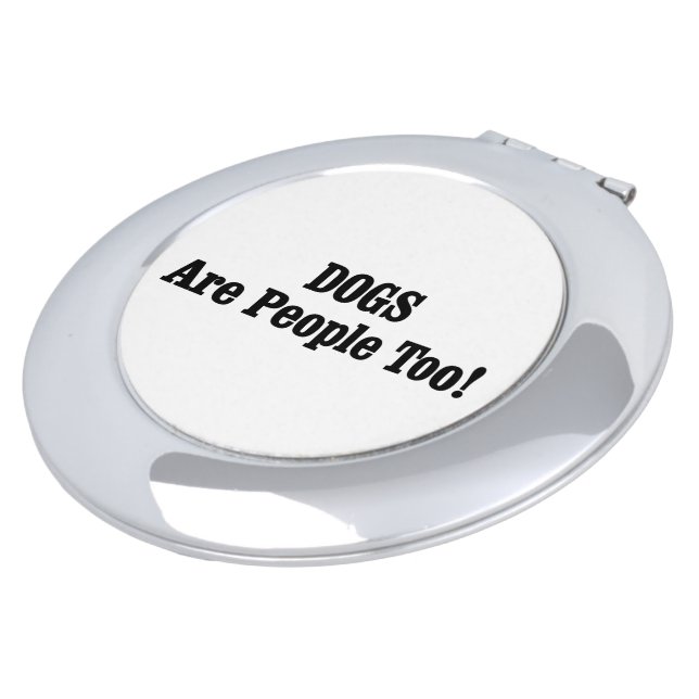 DOGS Are People Too! Compact Mirror (Turned)