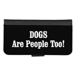 DOGS Are People Too! iPhone 8/7 Wallet Case