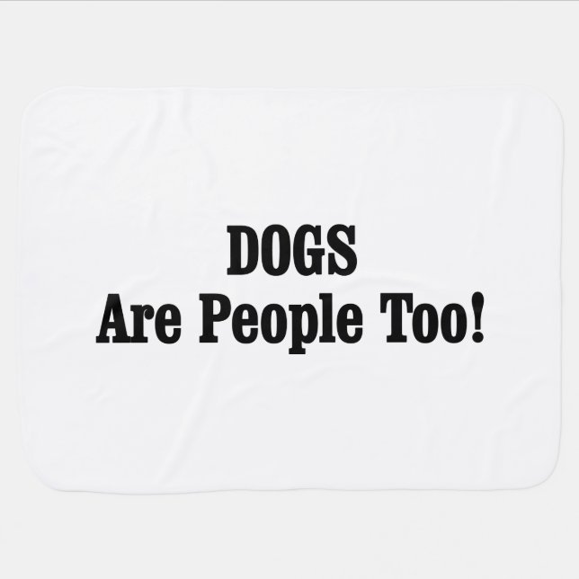 DOGS Are People Too! Receiving Blanket (Horizontal)