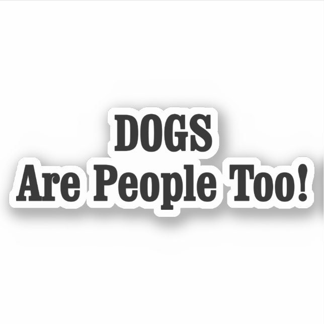 DOGS Are People Too! Sticker (Front)