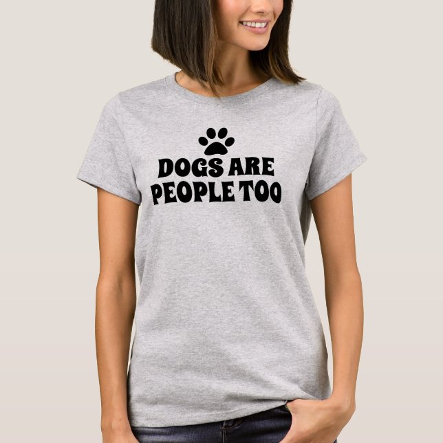 Dogs are people too T-Shirt (Front)