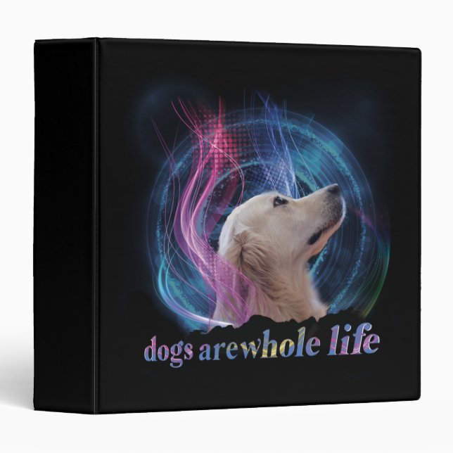 Dogs Are Whole Life Colorful 3 Ring Binder (Front/Spine)