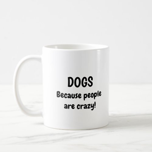 Dogs Because People Are Crazy Coffee Mug