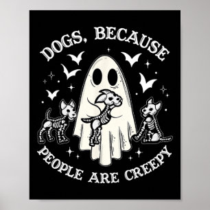 Dogs Because People Are Creepy Funny Ghost Hallowe Poster