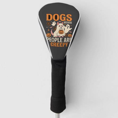 Dogs Because People Are Creepy Halloween Ghost Golf Head Cover