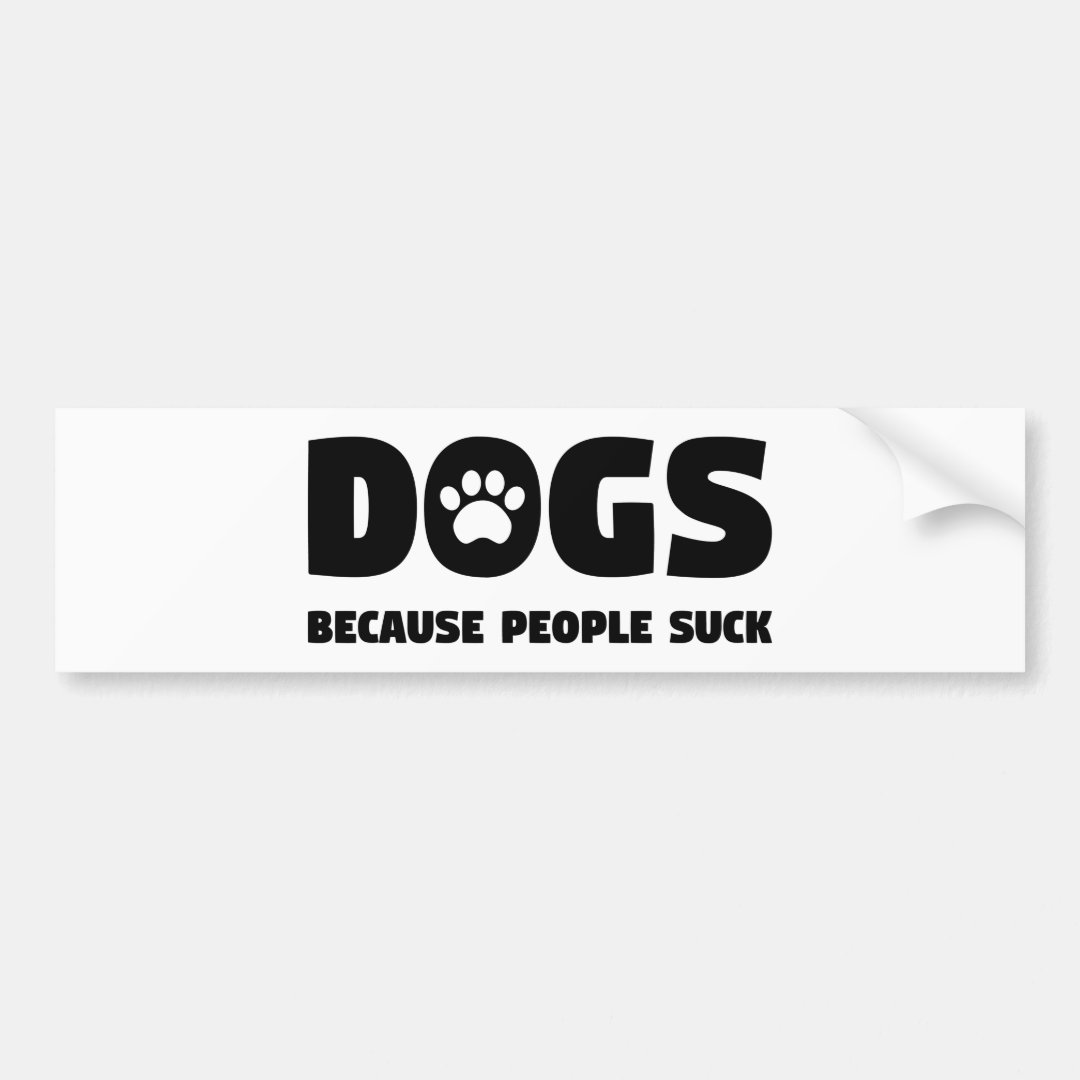 Dogs Because People Suck Bumper Sticker | Zazzle