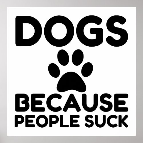 Dogs Because People Suck Poster