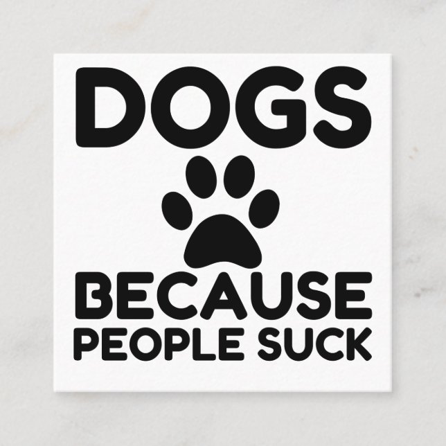 Dogs Because People Suck Square Business Card (Front)