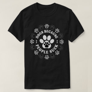 Dogs Because People Suck T-Shirt