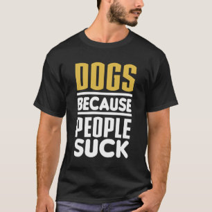 Dogs Because People Suck T-Shirt