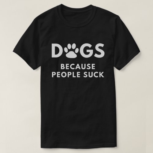 Dogs Because People Suck T_Shirt