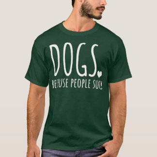 Dogs Because People Suck T-Shirt