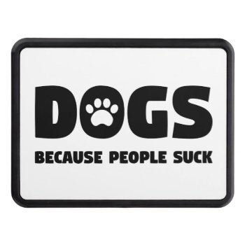 Dogs Because People Suck Trailer Hitch Cover by iheartdog at Zazzle