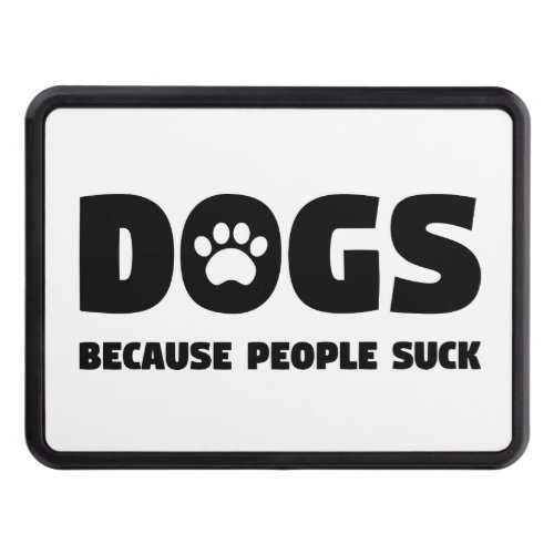 Dogs Because People Suck Trailer Hitch Cover