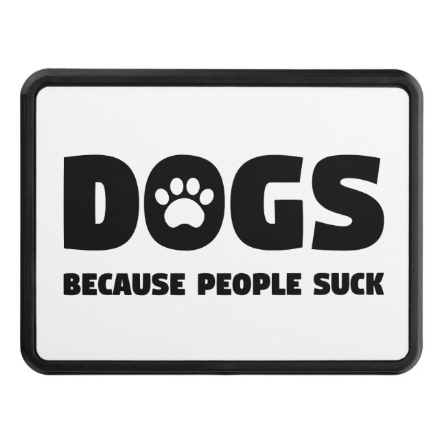 Dogs Because People Suck Trailer Hitch Cover (Front)