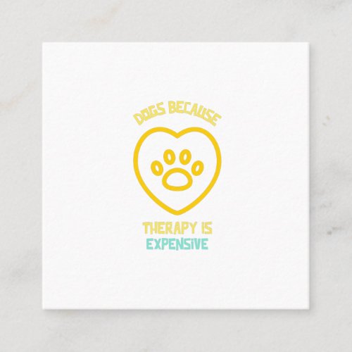 Dogs because therapy is expensive dog pet animal l square business card
