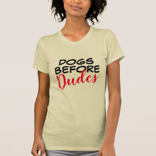 Dogs Before Dudes Shirt - Funny Women's Tee!