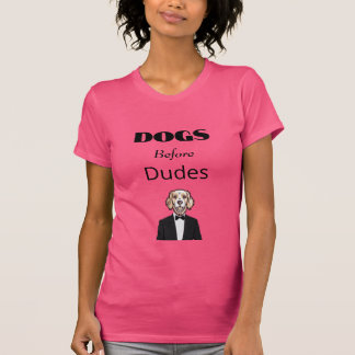 Dogs Before Dudes T-Shirt