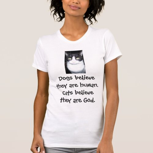 Dogs believe they are human Cats believe T_Shirt
