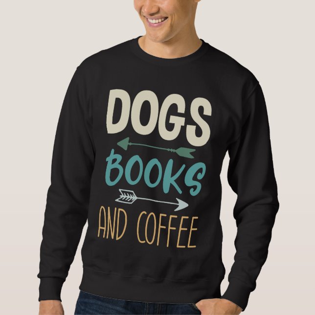 Dogs Books And Coffee  Coffee Drinker Book Nerds   Sweatshirt (Front)