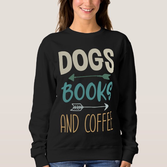 Dogs Books And Coffee  Coffee Drinker Book Nerds   Sweatshirt (Front)