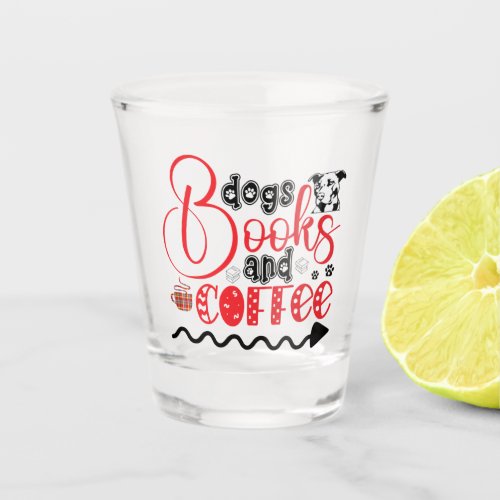 Dogs Books and Coffee Shot Glass