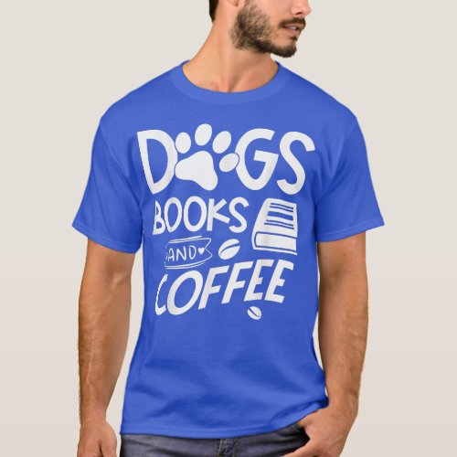 Dogs Books and Coffee  T_Shirt