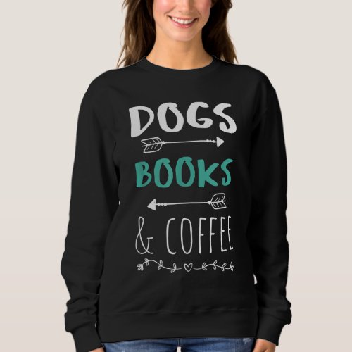 Dogs Books Coffee Weekend Animal Lover Gift Sweatshirt