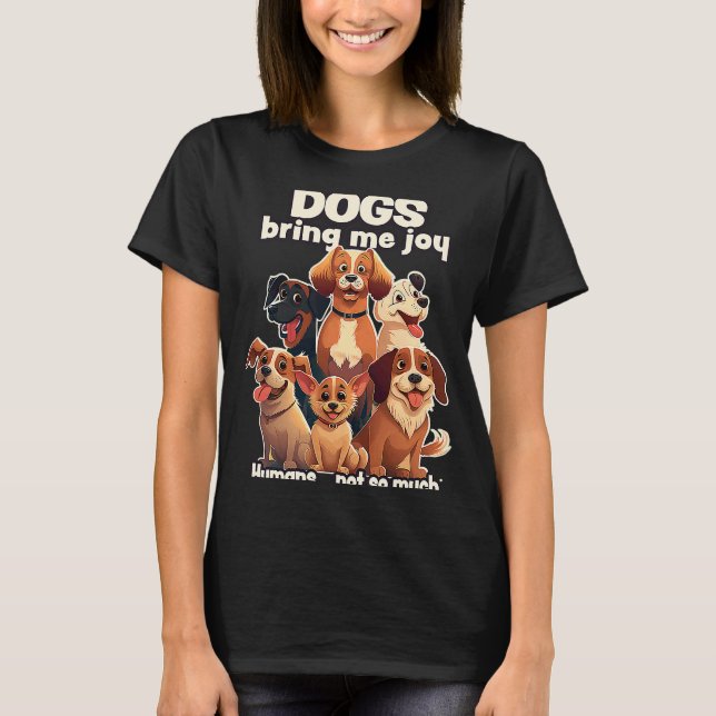 Dogs bring me joy humans not so much  2 T-Shirt (Front)