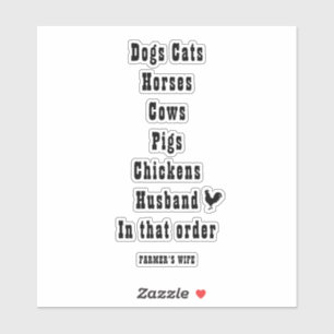 DOGS CATS HORSES COWS IN THAT ORDER- FARMER'S WIFE STICKER