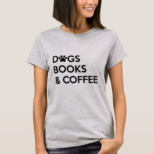 Dogs Coffee and Books T Shirt (Front)