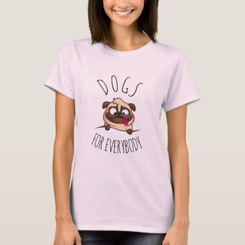 Dogs for Everybody  Funny Dog T_Shirt