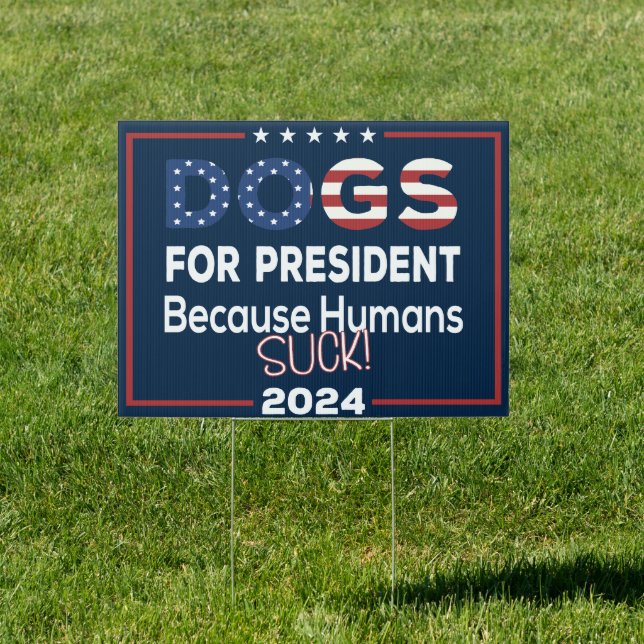 Dogs for President 2024 Because Humans Suck Sign (Insitu)
