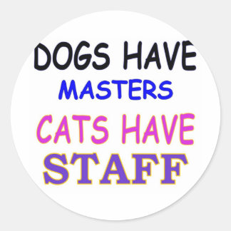 DOGS HAVE MASTERS CATS HAVE STAFF CLASSIC ROUND STICKER