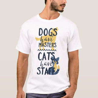 Dogs Have Masters Cats Have Staff T-Shirt