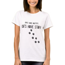 Dogs have masters cats have staff Women's T-Shirt