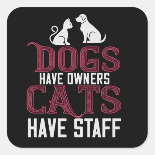 Dogs have owner Cats have Staff Square Sticker