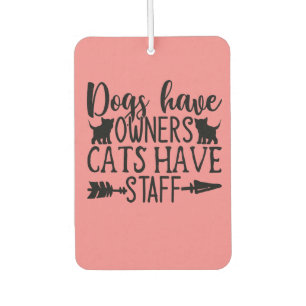 Dogs have owners cats have staff air freshener