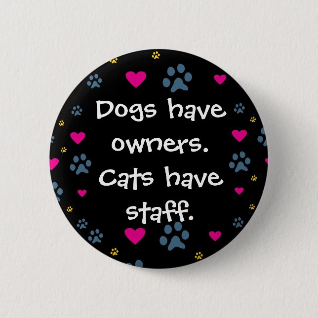 Dogs Have Owners-Cats Have Staff Button (Front)