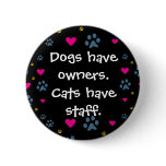 Dogs Have Owners-Cats Have Staff Button