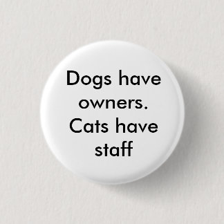 Dogs have owners. Cats have staff Button
