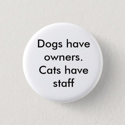 Dogs have owners Cats have staff Button