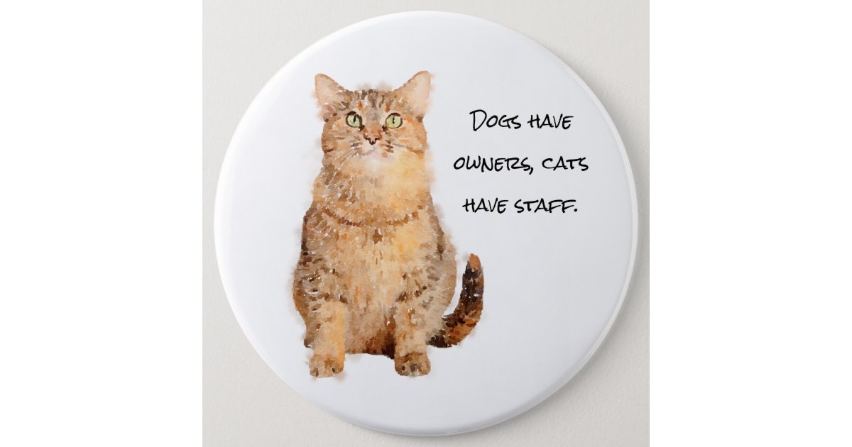 Dogs have owners, cats have staff - button