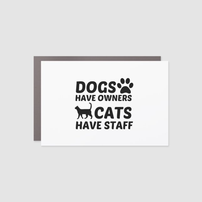 DOGS HAVE OWNERS CATS HAVE STAFF CAR MAGNET (Front)