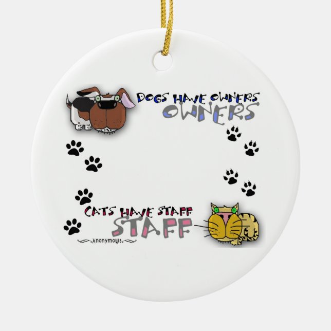 Dogs Have Owners Cats Have Staff Ceramic Ornament (Front)