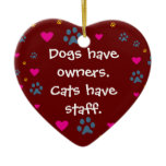 Dogs Have Owners-Cats Have Staff Ceramic Ornament