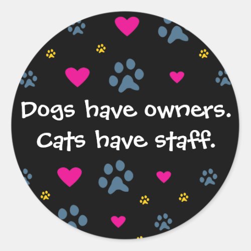 Dogs Have Owners_Cats Have Staff Classic Round Sticker